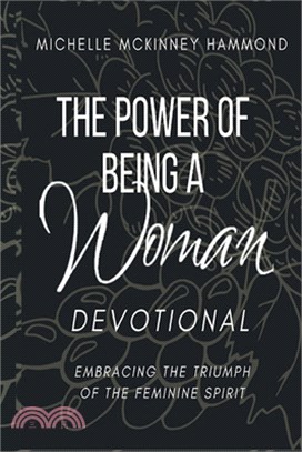 The Power of Being a Woman Devotional: Embracing the Triumph of the Feminine Spirit