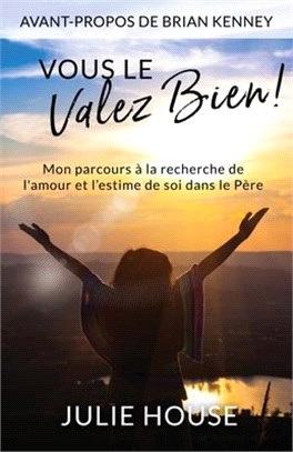 Vous le valez bien: mon parcours à la recherche de l'amour et l'estime de soi dans le Père