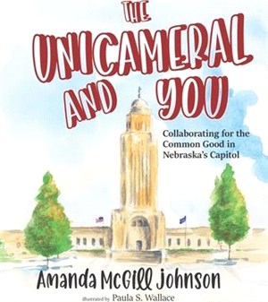 The Unicameral and You: Collaborating for the Common Good in Nebraska's Capitol