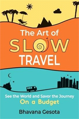 The Art of Slow Travel : See the World and Savor the Journey On a Budget /