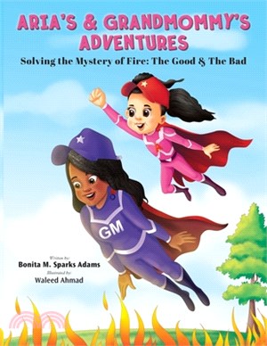 Aria's & Grandmommy's Adventures: Solving the Mystery of Fire: The Good & The Bad