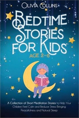 Bedtime Stories for Kids Ages 2-6: A Collection of Short Meditation Stories to Help Your Children Feel Calm and Reduce Stress Bringing Peacefulness an