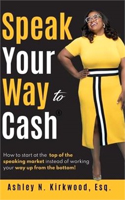 Speak Your Way to Cash(R): How to start at the top of the speaking market instead of working your way up from the bottom!