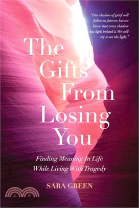 The Gifts From Losing You: Finding Meaning In Life While Living With Tragedy