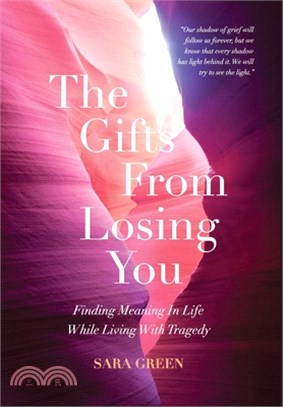 The Gifts From Losing You: Finding Meaning In Life While Living With Tragedy