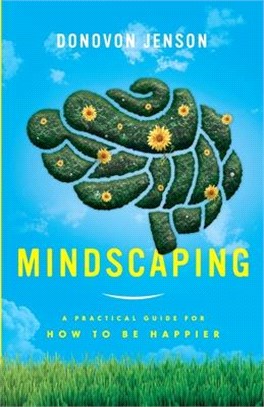 Mindscaping: A Practical Guide for How to Be Happier