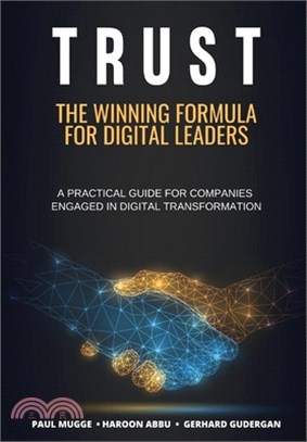 Trust: The Winning Formula for Digital Leaders. A Practical Guide for Companies Engaged in Digital Transformation