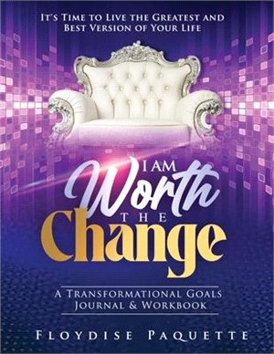 I Am Worth the Change: A Transformational Goals Journal & Workbook; It's Time to Live the Greatest and Best Version of Your Life
