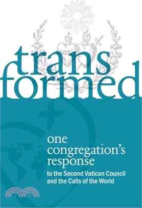 Transformed: One Congregation's Response to the Second Vatican Council and the Calls of the World