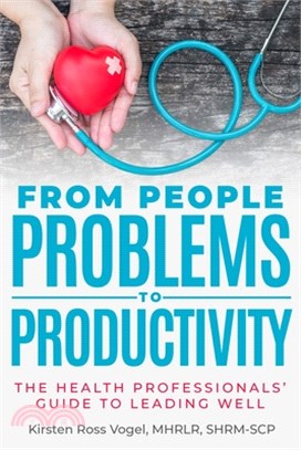 From People Problems to Productivity: The Health Professionals' Guide to Leading Well