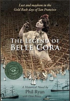 The Legend of Belle Cora: Lust and Mayhem in the Gold Rush days of San Francisco-A Historical Novel