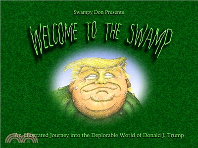 Welcome to the Swamp: An Illustrated Journey Into the Deplorable World of Donald J. Trump