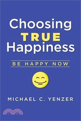 Choosing True Happiness: Be Happy Now