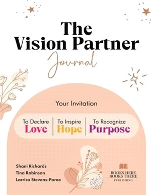 The Vision Partner Journal: Your Invitation To Declare Love, Inspire Hope, & Recognize Purpose