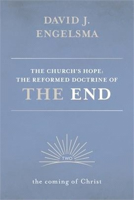 The Church's Hope: The Reformed Doctrine of the End: Volume 2: The Coming of Christ