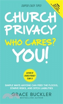 Church Privacy Who Cares? You!: Simple Ways Anyone Can Feed the Flocks, Starve Risks, and Ditch Liabilities