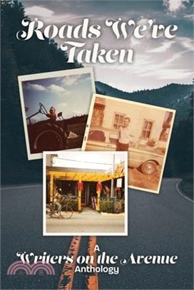 Roads We've Taken: A Writers on the Avenue Anthology