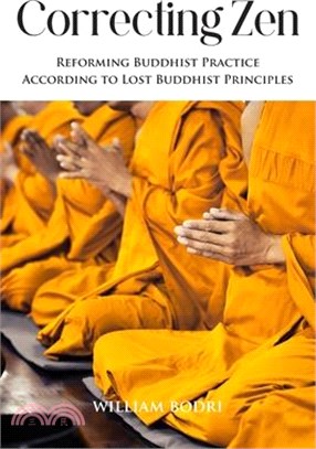 Correcting Zen: Reforming Buddhist Practice According to Lost Buddhist Principles