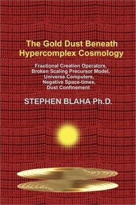 The Gold Dust Beneath Hypercomplex Cosmology: Fractional Creation Operators, Broken Scaling Precursor Model, Universe Computers, Negative Space-times,