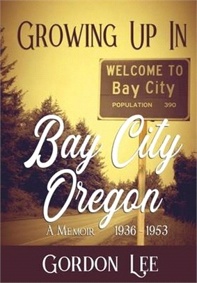 Growing Up In Bay City Oregon: 1936 - 1953 A Memoir