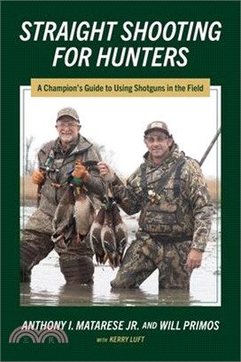 Straight Shooting for Hunters: A Champion's Guide to Using Shotguns in the Field