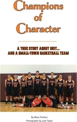 Champions of Character, A True Story About Grit...and a Small Town Basketball Team