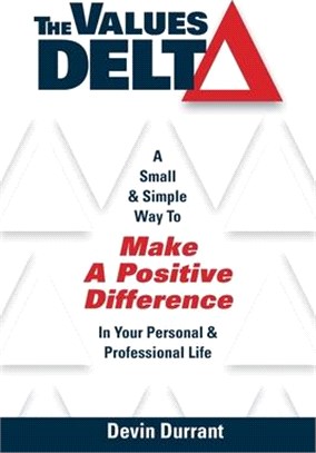 The Values Delta: A Small & Simple Way to Make a Positive Difference in Your Personal & Professional Life