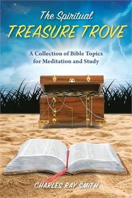 The Spiritual Treasure Trove: A Collection of Bible Topics for Meditation and Study