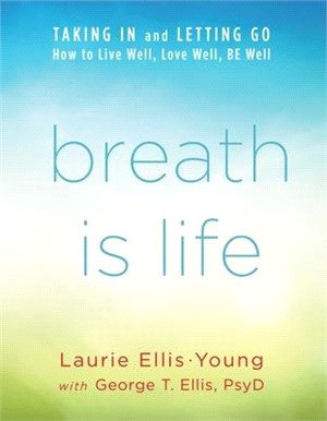 Breath is life :taking in and letting go : how to live well, love well, be well /