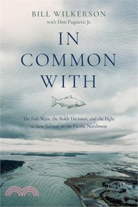 In Common With: The Fish Wars, the Boldt Decision, and the Fight to Save Salmon in the Pacific Northwest