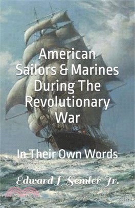 American Sailors & Marines During The Revolutionary War: In Their Own Words