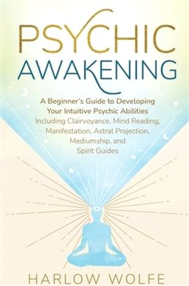 Psychic Awakening: A Beginner's Guide to Developing Your Intuitive Psychic Abilities, Including Clairvoyance, Mind Reading, Manifestation