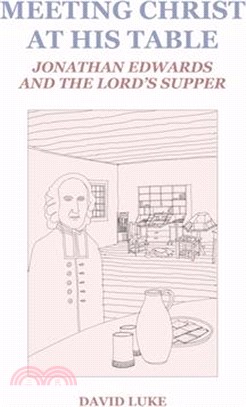 Meeting Christ at his Table: Jonathan Edwards and the Lord's Supper