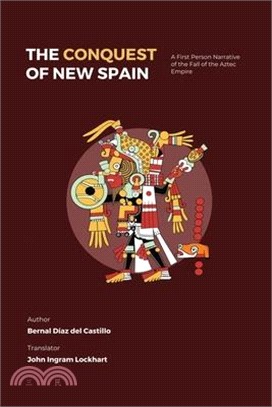 The Conquest of New Spain: A First Person Narrative of the Fall of the Aztec Empire