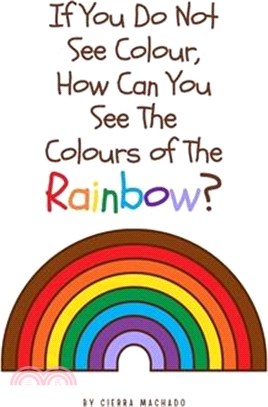 If you do not see colour, how can you see the colours of the rainbow?