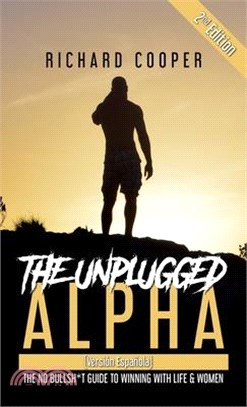 The Unplugged Alpha 2nd Edition (Versión Española): The No Bullsh*t Guide to Winning With Life & Women