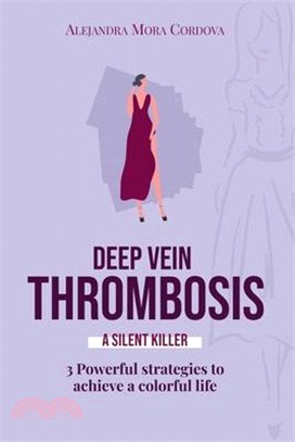 DEEP VEIN THROMBOSIS A Silent killer: 3 Powerful strategies to achieve a colorful life