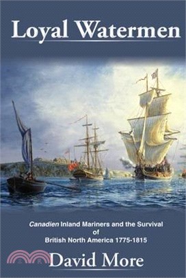 Loyal Watermen: Canadien Inland Mariners and the Survival of British North America 1775-1815