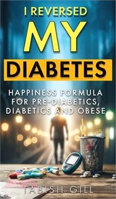 I Reversed My Diabetes: HAPPINESS Formula for Pre-Diabetics, Diabetics and Obese