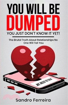 You Will Be Dumped... You Just Don't Know It Yet!: The Brutal Truth About Relationships No One Will Tell You and What to Do Next