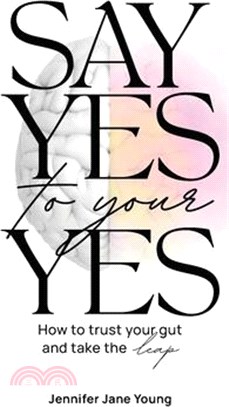 Say Yes to Your YES: How to Trust Your Gut and Take the Leap