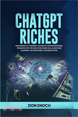 ChatGPT Riches: Unleashing AI-Powered Chatbots for Professional Triumphs with Proven Strategies in AI & Machine Learning for Profitabl