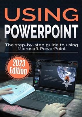 Using Microsoft PowerPoint - 2023 Edition: The Step-by-step Guide to Using Microsoft PowerPoint