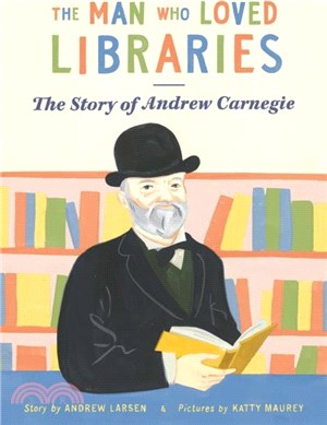 The Man who Loved Libraries：The Story of Andrew Carnegie