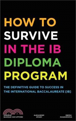 How to Survive in the IB Diploma Program: The Definitive Guide to Success in the International Baccalaureate [Ib]