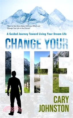 Change Your Life: A Guided Journey Toward Living Your Dream Life (How to Get More Done With Less Effort and Change Your Life in the Proc