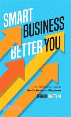 Smart Business, Better You: The Entrepreneur's Guide to Health, Wealth, and Happiness