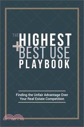The Highest and Best Use Playbook: Finding the Unfair Advantage Over your Real Estate Competition