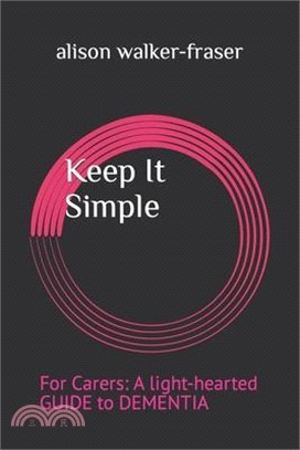 Keep It Simple: For Carers: A light-hearted Guide to Dementia