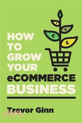 How to Grow your eCommerce Business: The Essential Guide to Building a Successful Multi-Channel Online Business with Google, Shopify, eBay, Amazon & F